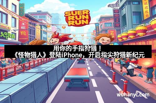 用你的手指狩猎！《怪物猎人》登陆iPhone，开启指尖狩猎新纪元